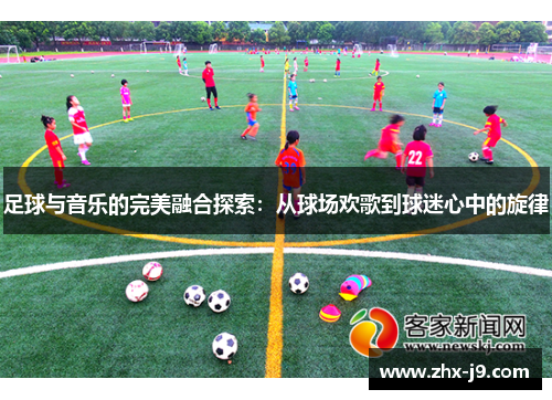 足球与音乐的完美融合探索：从球场欢歌到球迷心中的旋律