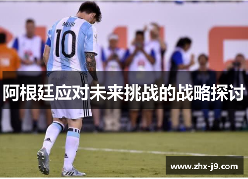 阿根廷应对未来挑战的战略探讨 阿根廷应对未来挑战的战略探讨