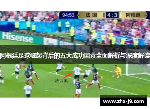 阿根廷足球崛起背后的五大成功因素全面解析与深度解读