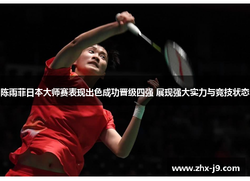 陈雨菲日本大师赛表现出色成功晋级四强 展现强大实力与竞技状态 陈雨菲日本大师赛表现出色成功晋级四强 展现强大实力与竞技状态