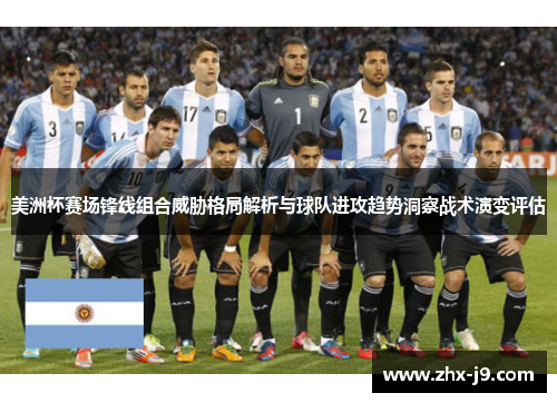 美洲杯赛场锋线组合威胁格局解析与球队进攻趋势洞察战术演变评估 美洲杯赛场锋线组合威胁格局解析与球队进攻趋势洞察战术演变评估