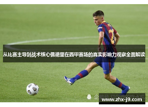 从比赛主导到战术核心佩德里在西甲赛场的真实影响力观察全面解读