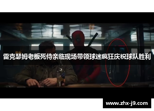 雷克瑟姆老板死侍亲临现场带领球迷疯狂庆祝球队胜利