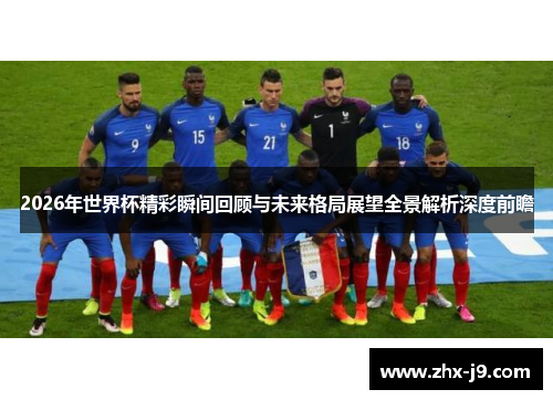 2026年世界杯精彩瞬间回顾与未来格局展望全景解析深度前瞻