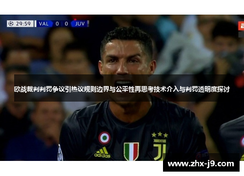 欧战裁判判罚争议引热议规则边界与公平性再思考技术介入与判罚透明度探讨 欧战裁判判罚争议引热议规则边界与公平性再思考技术介入与判罚透明度探讨