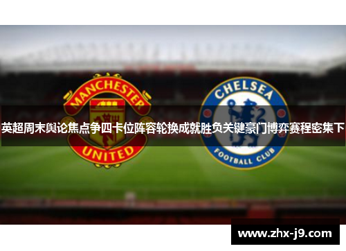英超周末舆论焦点争四卡位阵容轮换成就胜负关键豪门博弈赛程密集下 英超周末舆论焦点争四卡位阵容轮换成就胜负关键豪门博弈赛程密集下