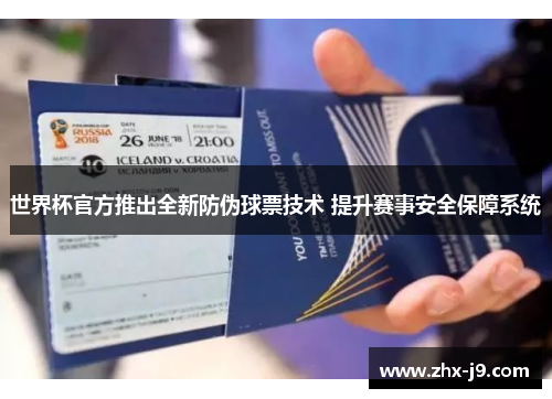 世界杯官方推出全新防伪球票技术 提升赛事安全保障系统 世界杯官方推出全新防伪球票技术 提升赛事安全保障系统
