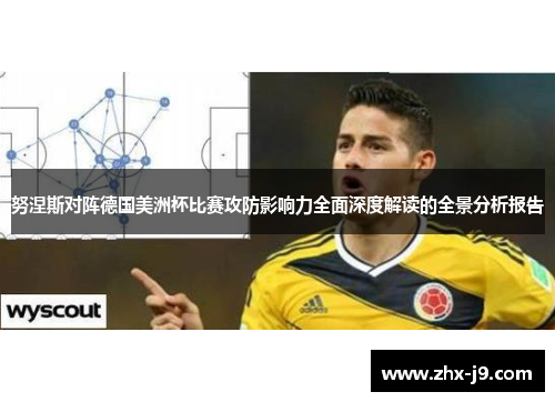 努涅斯对阵德国美洲杯比赛攻防影响力全面深度解读的全景分析报告