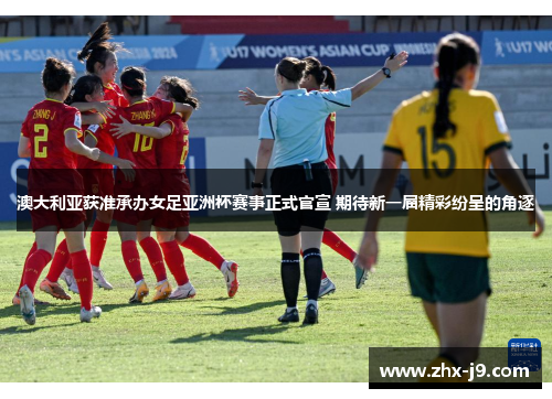 澳大利亚获准承办女足亚洲杯赛事正式官宣 期待新一届精彩纷呈的角逐 澳大利亚获准承办女足亚洲杯赛事正式官宣 期待新一届精彩纷呈的角逐