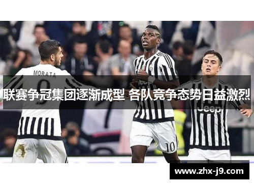 联赛争冠集团逐渐成型 各队竞争态势日益激烈